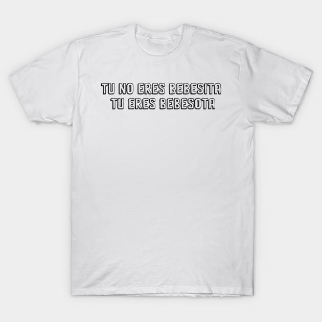 tu no eres bebesita eres bebesota T-Shirt by RedValley